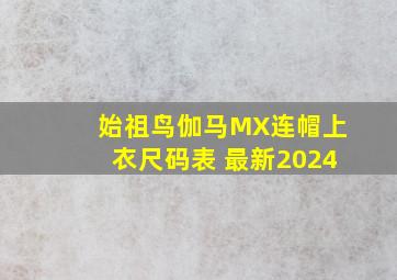 始祖鸟伽马MX连帽上衣尺码表 最新2024